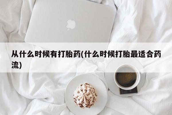网上米索前列醇在线下单从什么时候有打胎药(什么时候打胎最适合药流)