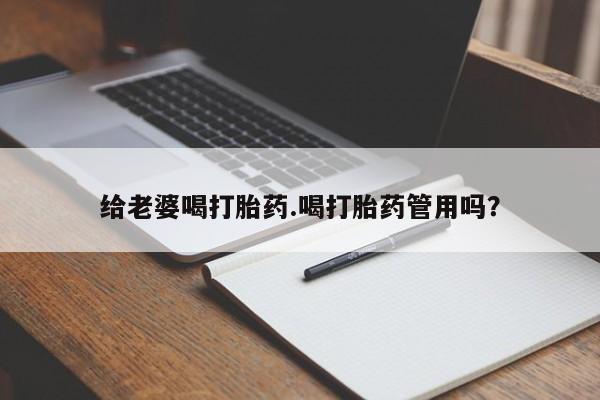 网上米索前列醇在线下单给老婆喝打胎药.喝打胎药管用吗？