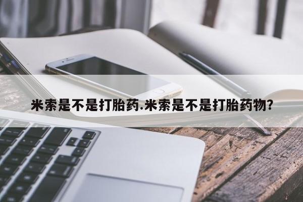 网上米索前列醇在线下单米索是不是打胎药.米索是不是打胎药物？