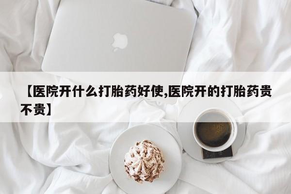 网上米索前列醇在线下单【医院开什么打胎药好使,医院开的打胎药贵不贵】