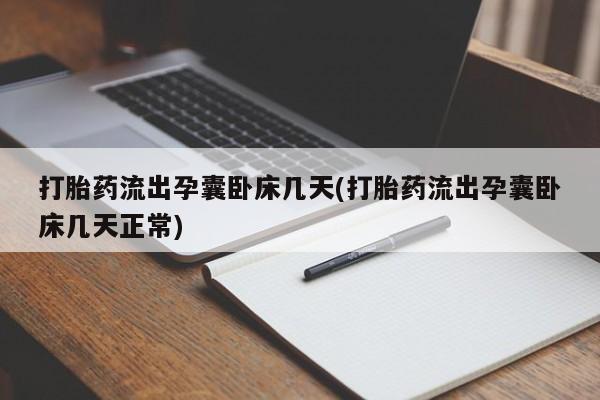 网上米索前列醇在线下单打胎药流出孕囊卧床几天(打胎药流出孕囊卧床几天正常)