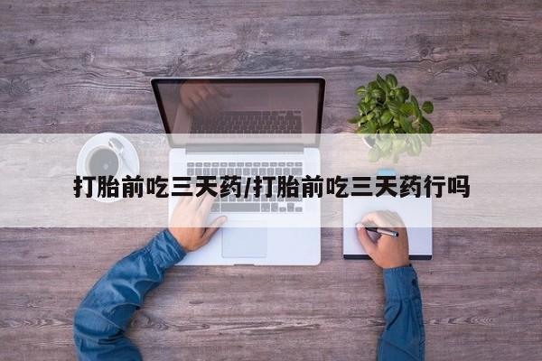 网上米索前列醇在线下单打胎前吃三天药/打胎前吃三天药行吗