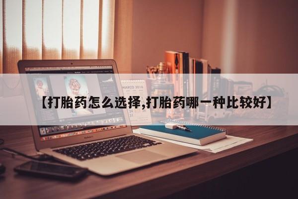 网上米索前列醇在线下单【打胎药怎么选择,打胎药哪一种比较好】