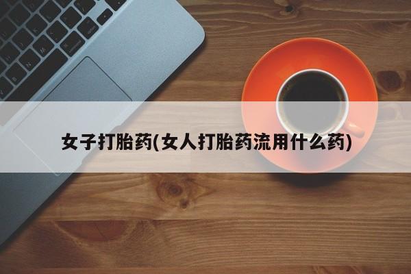 网上米索前列醇在线下单女子打胎药(女人打胎药流用什么药)